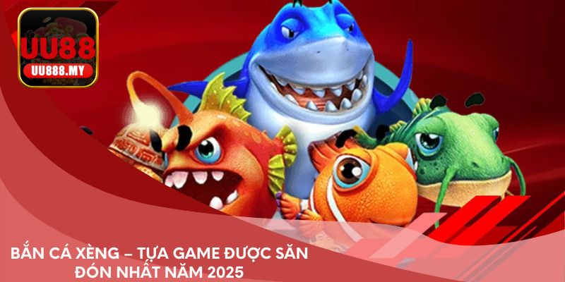 Bắn cá Xèng – tựa game được săn đón nhất năm 2025