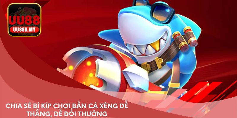 Chia sẻ bí kíp chơi bắn cá Xèng dễ thắng, dễ đổi thưởng