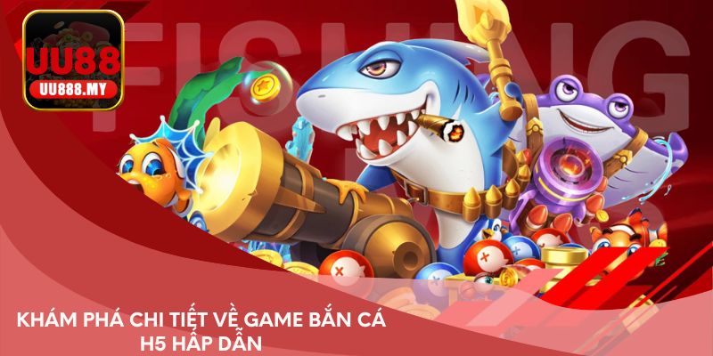 Khám phá chi tiết về game bắn cá H5 hấp dẫn