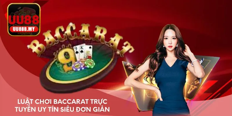 Luật chơi baccarat trực tuyến uy tín siêu đơn giản
