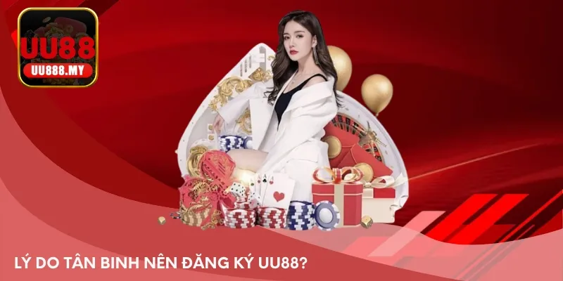 Lý do tân binh nên đăng ký UU88?