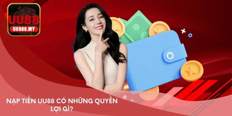Nạp tiền UU88 có những quyền lợi gì?