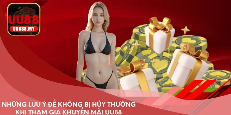 Những lưu ý để không bị hủy thưởng khi tham gia khuyến mãi UU88