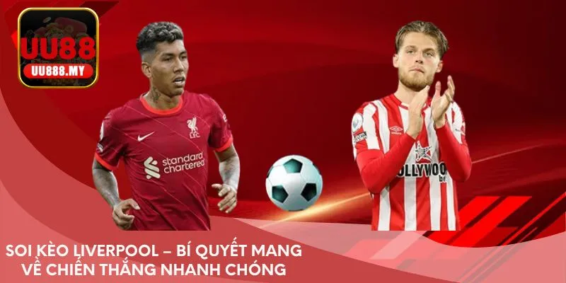 Soi kèo Liverpool – Bí quyết mang về chiến thắng nhanh chóng