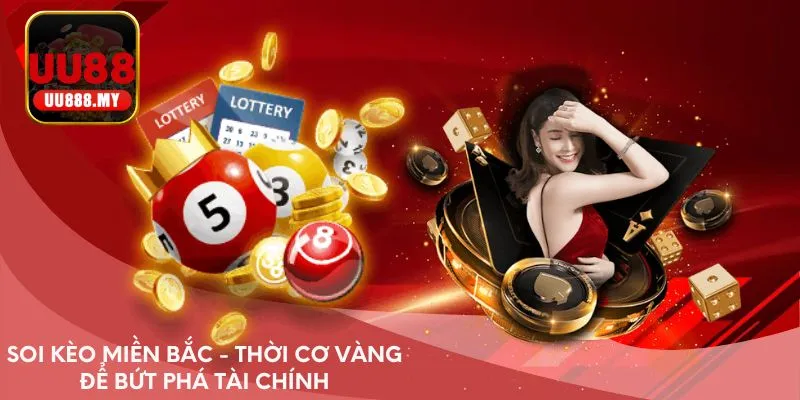 Soi Kèo Miền Bắc - Thời cơ vàng để bứt phá tài chính