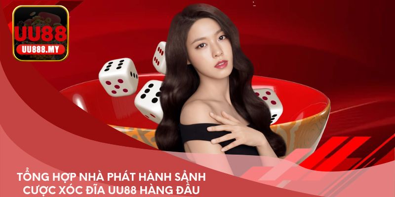 Tổng hợp nhà phát hành sảnh cược xóc đĩa UU88 hàng đầu