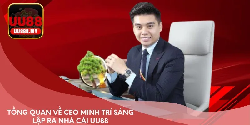 Tổng quan về CEO Minh Trí sáng lập ra nhà cái UU88