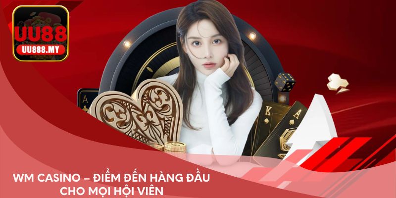 WM Casino – điểm đến hàng đầu cho mọi hội viên